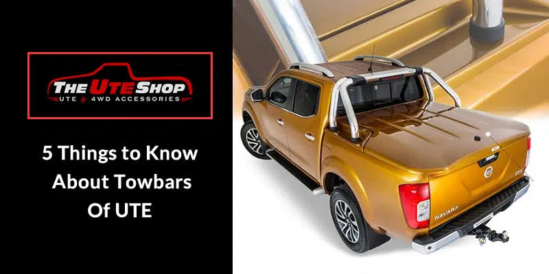 5 Things to Know About Towbars of UTE
