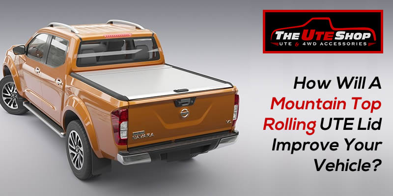 How Will A Mountain Top Rolling UTE Lid Improve Your Vehicle?
