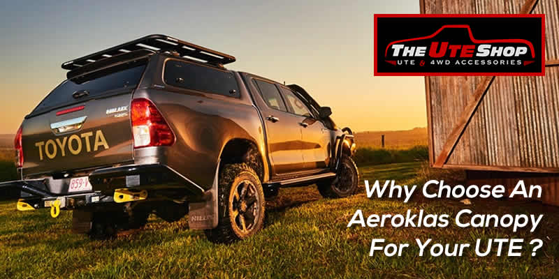 Why Choose An Aeroklas Canopy For Your UTE