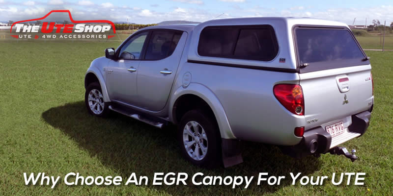 Why Choose An EGR Canopy For Your UTE