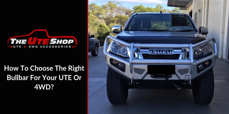 How To Choose The Right Bullbar For Your UTE Or 4WD?