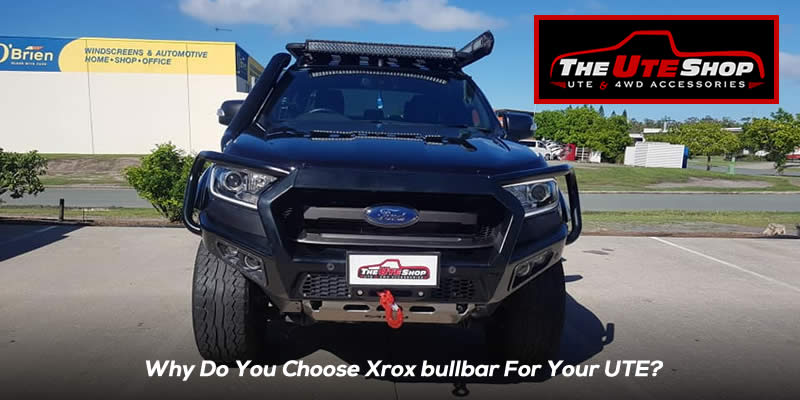 Why Do You Choose Xrox bullbar For Your UTE?
